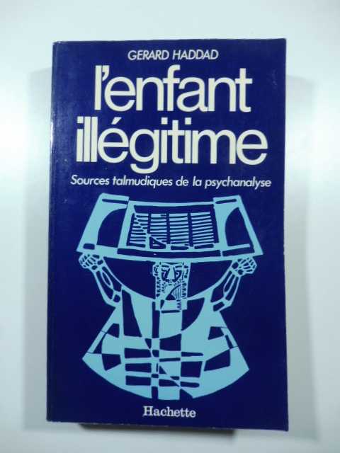 L'infant illegitime. Sources talmudiques de la psychanalyse
